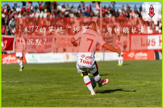 1米72的英超“坏蛋”，为何能让豪门沉默？