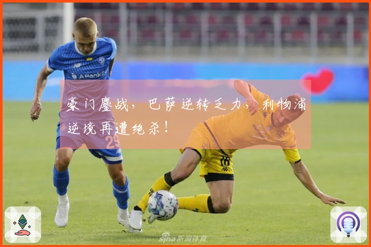 豪门鏖战，巴萨逆转乏力，利物浦逆境再遭绝杀！