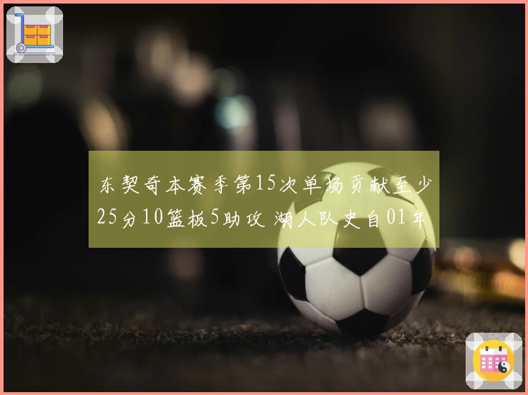 东契奇本赛季第15次单场贡献至少25分10篮板5助攻 湖人队史自01年奥尼尔以来达到新高度