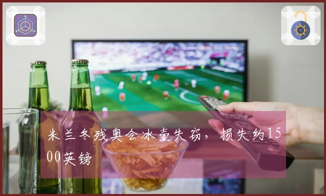 米兰冬残奥会冰壶失窃，损失约1500英镑